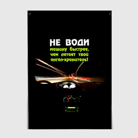 Постер с принтом Не води машину быстрее... в городе Новоалтайск, 100% бумага
 | бумага, плотность 150 мг. Матовая, но за счет высокого коэффициента гладкости имеет небольшой блеск и дает на свету блики, но в отличии от глянцевой бумаги не покрыта лаком | автомобиль | дорога | драйв | скорость