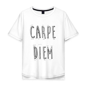 Мужская футболка хлопок Oversize с принтом Carpe Diem в городе Новоалтайск, 100% хлопок | свободный крой, круглый ворот, “спинка” длиннее передней части | carpe diem | действуй | живи настоящим | живи одним днем | карпэ диэм | лови день | лови момент | рискуй