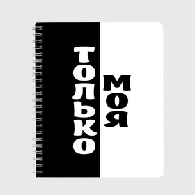 Тетрадь с принтом Только моя в городе Новоалтайск, 100% бумага | 48 листов, плотность листов — 60 г/м2, плотность картонной обложки — 250 г/м2. Листы скреплены сбоку удобной пружинной спиралью. Уголки страниц и обложки скругленные. Цвет линий — светло-серый
 | для двоих | моя | парные | только