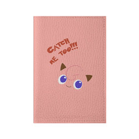 Обложка для паспорта матовая кожа с принтом Jigglypuff: Поймай и меня! в городе Новоалтайск, натуральная матовая кожа | размер 19,3 х 13,7 см; прозрачные пластиковые крепления | 