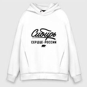 Мужское худи Oversize хлопок с принтом Сибирь - Сердце России в городе Новоалтайск, френч-терри — 70% хлопок, 30% полиэстер. Мягкий теплый начес внутри —100% хлопок | боковые карманы, эластичные манжеты и нижняя кромка, капюшон на магнитной кнопке | медведь | россия | русский
