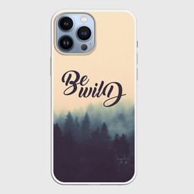 Чехол для iPhone 13 Pro Max с принтом Be wild в городе Новоалтайск,  |  | Тематика изображения на принте: горы | лес | небо | приключения | путешествие | река | свобода | сосны | тайга | туризм | экстрим