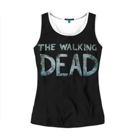 Женская майка 3D с принтом Walking Dead в городе Новоалтайск, 100% полиэстер | круглая горловина, прямой силуэт, длина до линии бедра | ходячие мертвецы