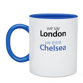 Кружка двухцветная с принтом We say London we thihk Chelsea в городе Новоалтайск, керамика | объем — 330 мл, диаметр — 80 мм. Цветная ручка и кайма сверху, в некоторых цветах — вся внутренняя часть | Тематика изображения на принте: челси