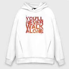 Мужское худи Oversize хлопок с принтом youll never walk alone в городе Новоалтайск, френч-терри — 70% хлопок, 30% полиэстер. Мягкий теплый начес внутри —100% хлопок | боковые карманы, эластичные манжеты и нижняя кромка, капюшон на магнитной кнопке | Тематика изображения на принте: youll never walk alone | ливерпуль. гимн | ты никогда не будешь один
