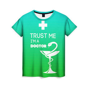 Женская футболка 3D с принтом Trust me, i`m a doctor в городе Новоалтайск, 100% полиэфир ( синтетическое хлопкоподобное полотно) | прямой крой, круглый вырез горловины, длина до линии бедер | врач | врачи | доктор | профессии | профессия | работа | хирург