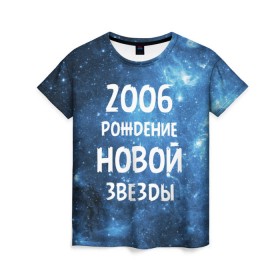 Женская футболка 3D с принтом 2006 в городе Новоалтайск, 100% полиэфир ( синтетическое хлопкоподобное полотно) | прямой крой, круглый вырез горловины, длина до линии бедер | 2006 | made in | астрология | вселенная | галактика | год рождения | дата рождения | звёзды | кометы | космос | метеоры | нумерология | орбита | пространство | рождён | рождение новой звезды | сделан