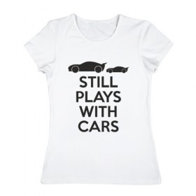 Женская футболка хлопок с принтом Still plays with cars в городе Новоалтайск, 100% хлопок | прямой крой, круглый вырез горловины, длина до линии бедер, слегка спущенное плечо | тачки