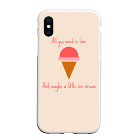 Чехол для iPhone XS Max матовый с принтом All you need is love в городе Новоалтайск, Силикон | Область печати: задняя сторона чехла, без боковых панелей | food | ice cream | love | вкусно | еда | мороженое
