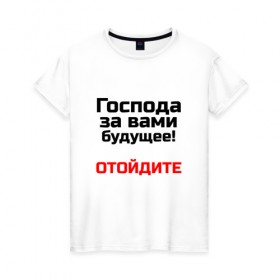 Женская футболка хлопок с принтом За вами будущее в городе Новоалтайск, 100% хлопок | прямой крой, круглый вырез горловины, длина до линии бедер, слегка спущенное плечо | 