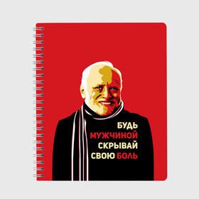 Тетрадь с принтом Будь мужчиной скрывай боль! в городе Новоалтайск, 100% бумага | 48 листов, плотность листов — 60 г/м2, плотность картонной обложки — 250 г/м2. Листы скреплены сбоку удобной пружинной спиралью. Уголки страниц и обложки скругленные. Цвет линий — светло-серый
 | арт | боль | гарольд | годнота | дед | интернет | красный | мем | модная | мужик | мужчина | старик | черный