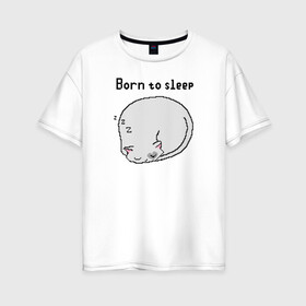 Женская футболка хлопок Oversize с принтом Born to sleep в городе Новоалтайск, 100% хлопок | свободный крой, круглый ворот, спущенный рукав, длина до линии бедер
 | pixelart | коты | пиксельарт | рожденный спать | сон