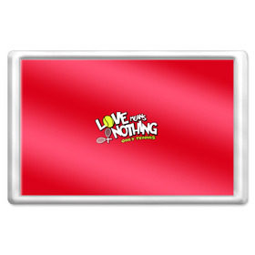 Магнит 45*70 с принтом Love means nothing only tennis в городе Новоалтайск, Пластик | Размер: 78*52 мм; Размер печати: 70*45 | Тематика изображения на принте: большой | большой теннис | любовь ничего не значит только большой теннис | теннис