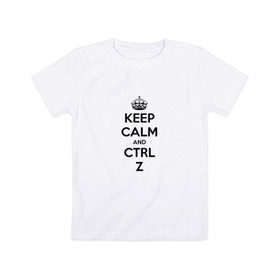 Детская футболка хлопок с принтом Keep Calm And Ctrl + Z в городе Новоалтайск, 100% хлопок | круглый вырез горловины, полуприлегающий силуэт, длина до линии бедер | ctrl + z | ctrl. z | keep calm | keep calm and | keep calm and ctrl z
