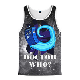 Мужская майка 3D с принтом Doctor who? в городе Новоалтайск, 100% полиэстер | круглая горловина, приталенный силуэт, длина до линии бедра. Пройма и горловина окантованы тонкой бейкой | Тематика изображения на принте: 3d | арт | доктор кто | звезды | космос | надпись | сериал | фильмы