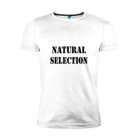Мужская футболка премиум с принтом Natural Selection в городе Новоалтайск, 92% хлопок, 8% лайкра | приталенный силуэт, круглый вырез ворота, длина до линии бедра, короткий рукав | natural | надпись