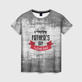Женская футболка 3D с принтом Happy Father`s day в городе Новоалтайск, 100% полиэфир ( синтетическое хлопкоподобное полотно) | прямой крой, круглый вырез горловины, длина до линии бедер | happy father day | отец | папа | подарки | праздник | текстуры
