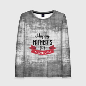 Женский лонгслив 3D с принтом Happy Father`s day в городе Новоалтайск, 100% полиэстер | длинные рукава, круглый вырез горловины, полуприлегающий силуэт | happy father day | отец | папа | подарки | праздник | текстуры