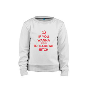 Детский свитшот хлопок с принтом IF U WANNA BE RICH в городе Новоалтайск, 100% хлопок | круглый вырез горловины, эластичные манжеты, пояс и воротник | keep calm | богатство | богатый | герб | надпись | прикол | работа | серп и молот | советский союз | совок | ссср