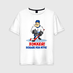 Женская футболка хлопок Oversize с принтом Хоккей! Больше чем игра! в городе Новоалтайск, 100% хлопок | свободный крой, круглый ворот, спущенный рукав, длина до линии бедер
 | hockey | зимние виды спорта | играет | клюшка | коньки | лед | не | трус | хоккей | шайба