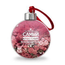 Ёлочный шар с принтом Самый классный руководитель в городе Новоалтайск, Пластик | Диаметр: 77 мм | день учителя | учитель