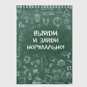 Скетчбук с принтом Выйди и зайди нормально в городе Новоалтайск, 100% бумага
 | 48 листов, плотность листов — 100 г/м2, плотность картонной обложки — 250 г/м2. Листы скреплены сверху удобной пружинной спиралью | Тематика изображения на принте: день учителя | учитель