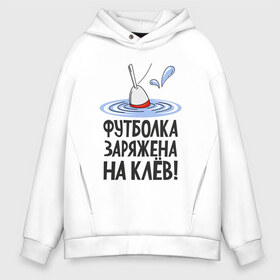 Мужское худи Oversize хлопок с принтом заряжена на клёв в городе Новоалтайск, френч-терри — 70% хлопок, 30% полиэстер. Мягкий теплый начес внутри —100% хлопок | боковые карманы, эластичные манжеты и нижняя кромка, капюшон на магнитной кнопке | клев | клюет | поплавок | рыба | рыбалка