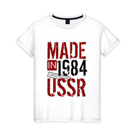 Женская футболка хлопок с принтом Made in USSR 1984 в городе Новоалтайск, 100% хлопок | прямой крой, круглый вырез горловины, длина до линии бедер, слегка спущенное плечо | 1984 | день рождения | подарок | праздник