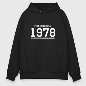 Мужское худи Oversize хлопок с принтом Все запчасти оригинальные 1978 в городе Новоалтайск, френч-терри — 70% хлопок, 30% полиэстер. Мягкий теплый начес внутри —100% хлопок | боковые карманы, эластичные манжеты и нижняя кромка, капюшон на магнитной кнопке | 1978 | день рождения | подарок | праздник