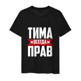 Мужская футболка хлопок с принтом Тима всегда прав в городе Новоалтайск, 100% хлопок | прямой крой, круглый вырез горловины, длина до линии бедер, слегка спущенное плечо. | имена | имя | тима | тимофей | тимоха | тимоша | тимур