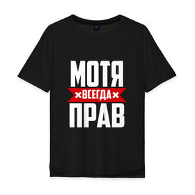 Мужская футболка хлопок Oversize с принтом Мотя всегда прав в городе Новоалтайск, 100% хлопок | свободный крой, круглый ворот, “спинка” длиннее передней части | 