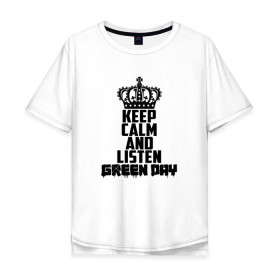 Мужская футболка хлопок Oversize с принтом Keep calm and listen Green Day в городе Новоалтайск, 100% хлопок | свободный крой, круглый ворот, “спинка” длиннее передней части | american idiot | green day | альтернативный | билли джо армстронг | грин дей | группа | зелёный день | майк дёрнт | музыка | надпись | панк | поп | поппанк | рок | тре кул