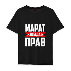 Мужская футболка хлопок Oversize с принтом Марат всегда прав в городе Новоалтайск, 100% хлопок | свободный крой, круглый ворот, “спинка” длиннее передней части | имена | имя | марат