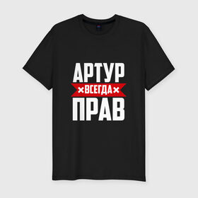 Мужская футболка премиум с принтом Артур всегда прав в городе Новоалтайск, 92% хлопок, 8% лайкра | приталенный силуэт, круглый вырез ворота, длина до линии бедра, короткий рукав | артур | артурчик