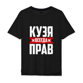 Мужская футболка хлопок Oversize с принтом Кузя всегда прав в городе Новоалтайск, 100% хлопок | свободный крой, круглый ворот, “спинка” длиннее передней части | буквы | имя | красная | крестик | кузмич | кузьма | кузьмич | кузя | линия | на русском | надпись | полоса | полоска | черная | черный
