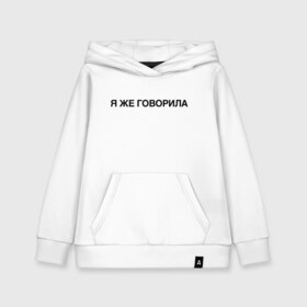 Детская толстовка хлопок с принтом Я ЖЕ ГОВОРИЛА в городе Новоалтайск, 100% хлопок | Круглый горловой вырез, эластичные манжеты, пояс, капюшен | всегда | девушка | женщина | права | я же говорила | яжеговорила