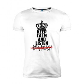 Мужская футболка премиум с принтом Keep calm and listen Papa Roach в городе Новоалтайск, 92% хлопок, 8% лайкра | приталенный силуэт, круглый вырез ворота, длина до линии бедра, короткий рукав | papa roach | roach | папа роач | папароач | папароч | роач | роч