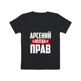 Детская футболка хлопок с принтом Арсений всегда прав в городе Новоалтайск, 100% хлопок | круглый вырез горловины, полуприлегающий силуэт, длина до линии бедер | арсений | арсюта | арсюша | ася | буквы | имя | красная | крестик | линия | на русском | надпись | полоса | полоска | сеня | сюша | черная | черный