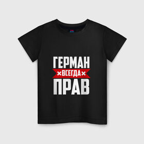 Детская футболка хлопок с принтом Герман всегда прав в городе Новоалтайск, 100% хлопок | круглый вырез горловины, полуприлегающий силуэт, длина до линии бедер | Тематика изображения на принте: буквы | герман | имя | красная | крестик | линия | на русском | надпись | полоса | полоска | черная | черный