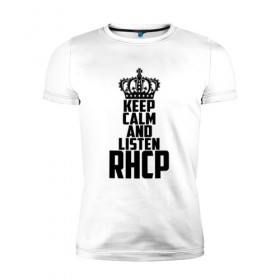 Мужская футболка премиум с принтом Keep calm and listen RHCP в городе Новоалтайск, 92% хлопок, 8% лайкра | приталенный силуэт, круглый вырез ворота, длина до линии бедра, короткий рукав | red hot chili peppers | rhcp | альтернативный | группа | джош клингхоффер | красные острые перцы чили | метал | ред хот чили пеперс | рок | рхчп | рэп | фанк | фли | чад смит | энтони кидис