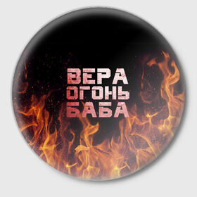 Значок с принтом Вера огонь баба в городе Новоалтайск,  металл | круглая форма, металлическая застежка в виде булавки | вера | верка | вероника | веруся | огонь | пламя