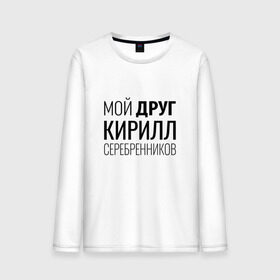 Мужской лонгслив хлопок с принтом Мой друг Кирилл Серебренников в городе Новоалтайск, 100% хлопок |  | кирилл серебренников | режиссер