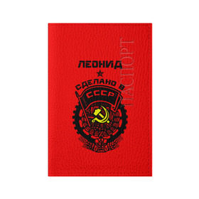 Обложка для паспорта матовая кожа с принтом Леонид - сделано в СССР в городе Новоалтайск, натуральная матовая кожа | размер 19,3 х 13,7 см; прозрачные пластиковые крепления | Тематика изображения на принте: ussr | герб | звезда | знак | имя | красный | ленька | леня | леонид | молот | надпись | патриот | патриотизм | рсфср | серп | символ | снг | советский | союз | сср | ссср | страна | флаг