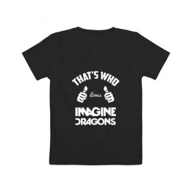 Детская футболка хлопок с принтом Вот кто любит Imagine Dragons в городе Новоалтайск, 100% хлопок | круглый вырез горловины, полуприлегающий силуэт, длина до линии бедер | dragons | imagine | loves | th | thats who | альтернативный | американская | арена | большие | бэн макки | группа | драгонс | дэн платцман | дэн рейнольдс | имеджин | инди | индирок | клас | класс | кулаки | пальцы | поп