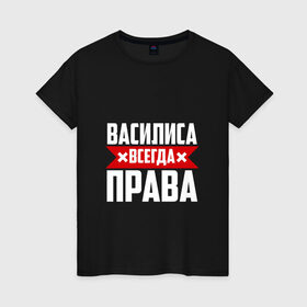 Женская футболка хлопок с принтом Василиса всегда права в городе Новоалтайск, 100% хлопок | прямой крой, круглый вырез горловины, длина до линии бедер, слегка спущенное плечо | 