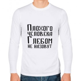 Мужской лонгслив хлопок с принтом Плохой Глеб в городе Новоалтайск, 100% хлопок |  | глеб | глебка | имя | надпись | не назавут | не назовут | неназавут | неназовут | с именем | с иминем | человека