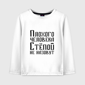 Детский лонгслив хлопок с принтом Плохой Стёпа в городе Новоалтайск, 100% хлопок | круглый вырез горловины, полуприлегающий силуэт, длина до линии бедер | имя | надпись | не назавут | не назовут | неназавут | неназовут | с именем | с иминем | степан | степашка | степка | степой | степочка | человека