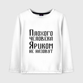 Детский лонгслив хлопок с принтом Плохой Ярик в городе Новоалтайск, 100% хлопок | круглый вырез горловины, полуприлегающий силуэт, длина до линии бедер | имя | надпись | не назавут | не назовут | неназавут | неназовут | с именем | с иминем | человека | яр | ярик | яриком | ярослав
