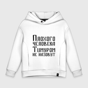 Детское худи Oversize хлопок с принтом Плохой Тимур в городе Новоалтайск, френч-терри — 70% хлопок, 30% полиэстер. Мягкий теплый начес внутри —100% хлопок | боковые карманы, эластичные манжеты и нижняя кромка, капюшон на магнитной кнопке | имя | надпись | не назавут | не назовут | неназавут | неназовут | с именем | с иминем | тима | тимка | тимур | тимурка | тимуром | тимурчик | человека