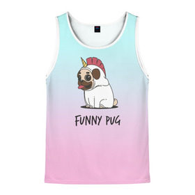 Мужская майка 3D с принтом Funny PUG в городе Новоалтайск, 100% полиэстер | круглая горловина, приталенный силуэт, длина до линии бедра. Пройма и горловина окантованы тонкой бейкой | Тематика изображения на принте: animals | dog | dogs | gradient | illustration | inscription | lettering | pug | puppy | unicorn | градиент | единорог | животные | иллюстрация | леттеринг | мопс | надпись | песик | собаки | щенок